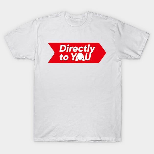 Directly to YOU T-Shirt by TJR Merchandise